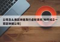 公司怎么用区块链发行虚拟货币[如何成立一家区块链公司]