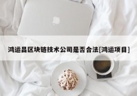 鸿运昌区块链技术公司是否合法[鸿运项目]