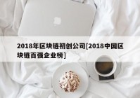 2018年区块链初创公司[2018中国区块链百强企业榜]