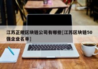 江苏正规区块链公司有哪些[江苏区块链50强企业名单]