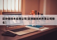 区块链技术应用公司[区块链技术开发公司排名]