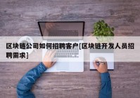 区块链公司如何招聘客户[区块链开发人员招聘需求]