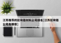 江苏推荐的区块链材料公司排名[江苏区块链公司有哪些]