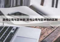 游戏公司与区块链[游戏公司与区块链的区别]